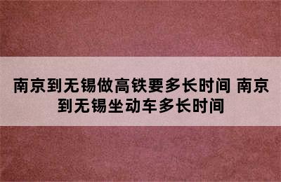 南京到无锡做高铁要多长时间 南京到无锡坐动车多长时间